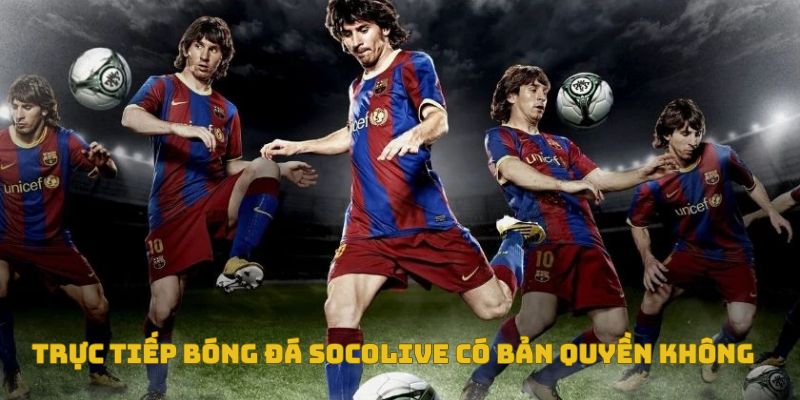 Trực Tiếp Bóng Đá Socolive Có Bản Quyền Không? Góc Nhìn Đa Chiều 10 Trực tiếp bóng đá socolive có bản quyền không?