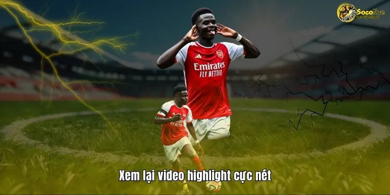 Xem lại video highlight cực nét
