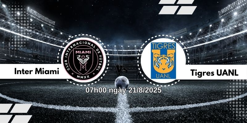 Nhận định bóng đá Inter Miami vs Tigres UANL, 07h00 ngày 21/8 6 Nhận định bóng đá Inter Miami vs Tigres UANL, 07h00 ngày 21/8