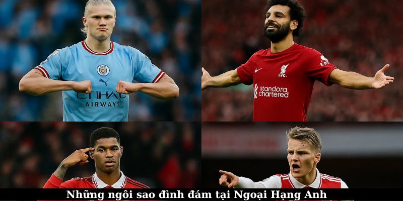 Xem trực tiếp Ngoại Hạng Anh – Trải nghiệm bóng đá đỉnh cao 6 Những cái tên đình đám của trực tiếp Ngoại Hạng Anh