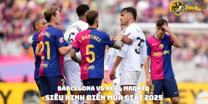 Barcelona vs Real Madrid – Siêu kinh điển mùa giải 2025 6 Barcelona vs Real Madrid – Siêu kinh điển mùa giải 2025