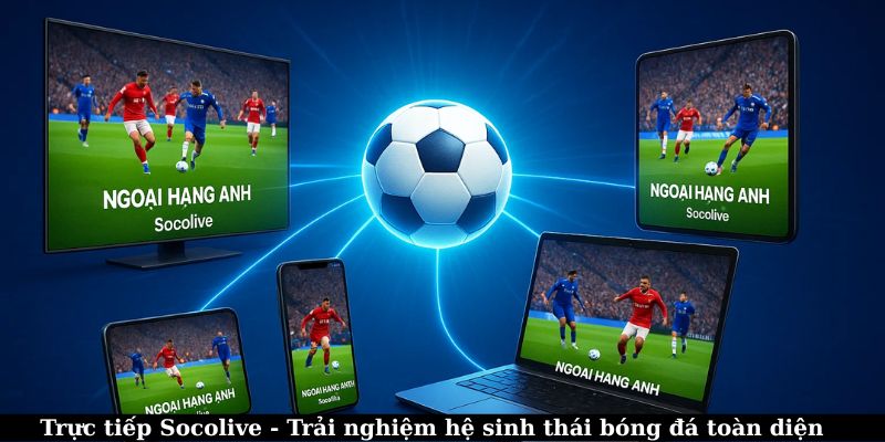 Trực tiếp Socolive – Trải nghiệm hệ sinh thái bóng đá toàn diện 3 Trực tiếp Socolive - Trải nghiệm hệ sinh thái bóng đá toàn diện