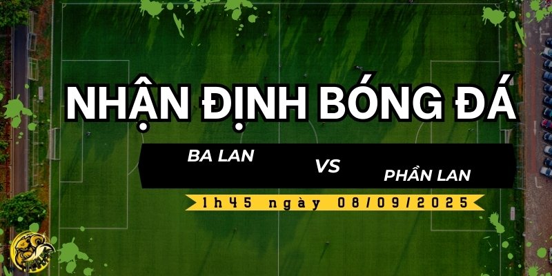 Nhận định bóng đá Ba Lan vs Phần Lan, 01h45 ngày 8/9 5 Nhận định và dự đoán trận đấu Ba Lan vs Phần Lan